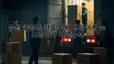 부산 중앙동 원룸 이사? 용달이사 vs 포장이사 비교분석!